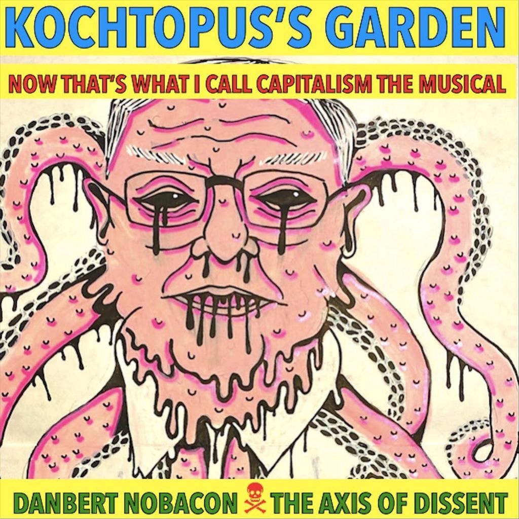KOCHTOPUS'S GARDEN—NOW THAT'S WHAT I CALL CAPITALISM—THE MUSICAL